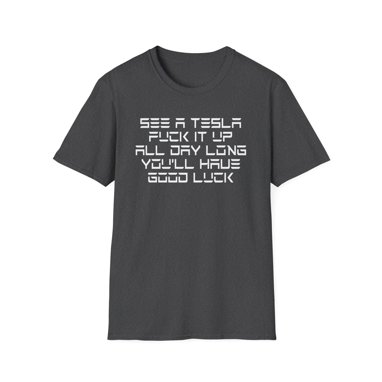 See a Tesla, Fuck it up, All Day Long, You'll Have Good Luck Shirt - Satire