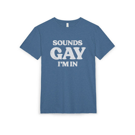 Sounds Gay, I'm in! - Printed on NextLevel Unisex Sueded T-Shirt