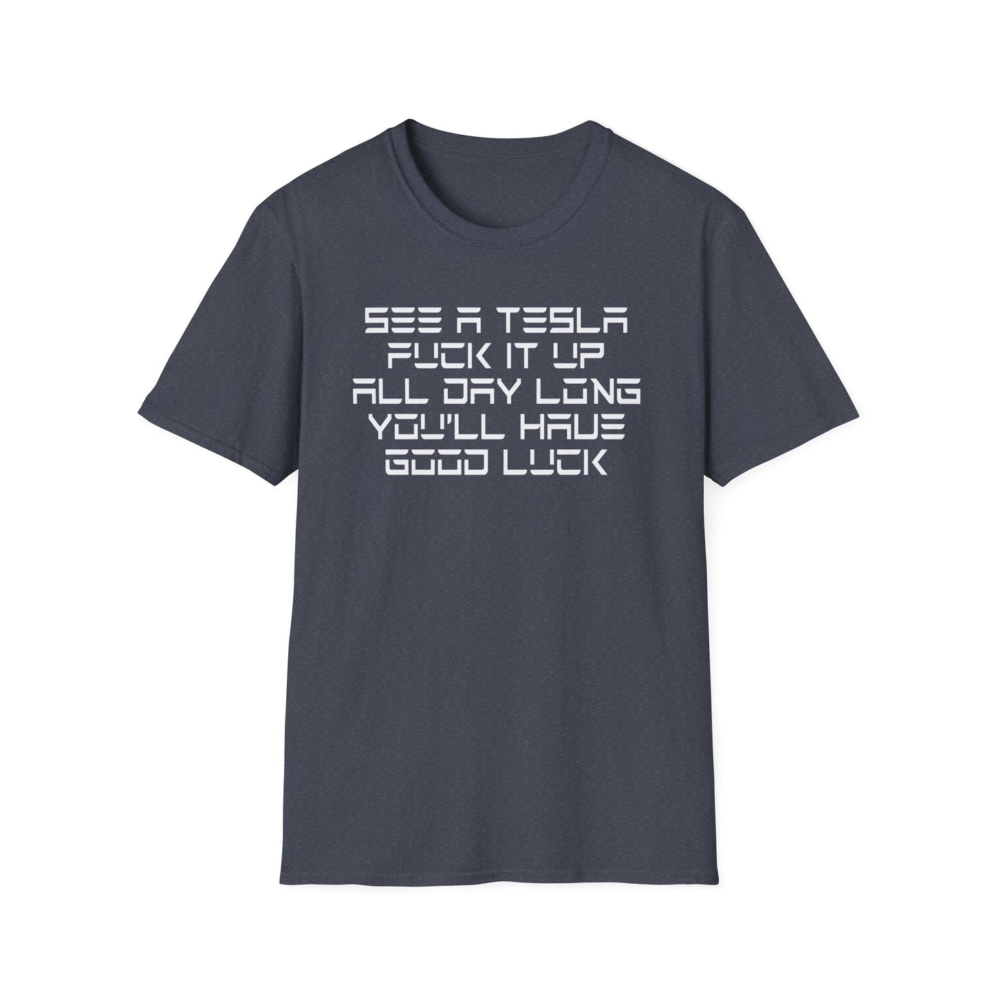 See a Tesla, Fuck it up, All Day Long, You'll Have Good Luck Shirt - Satire