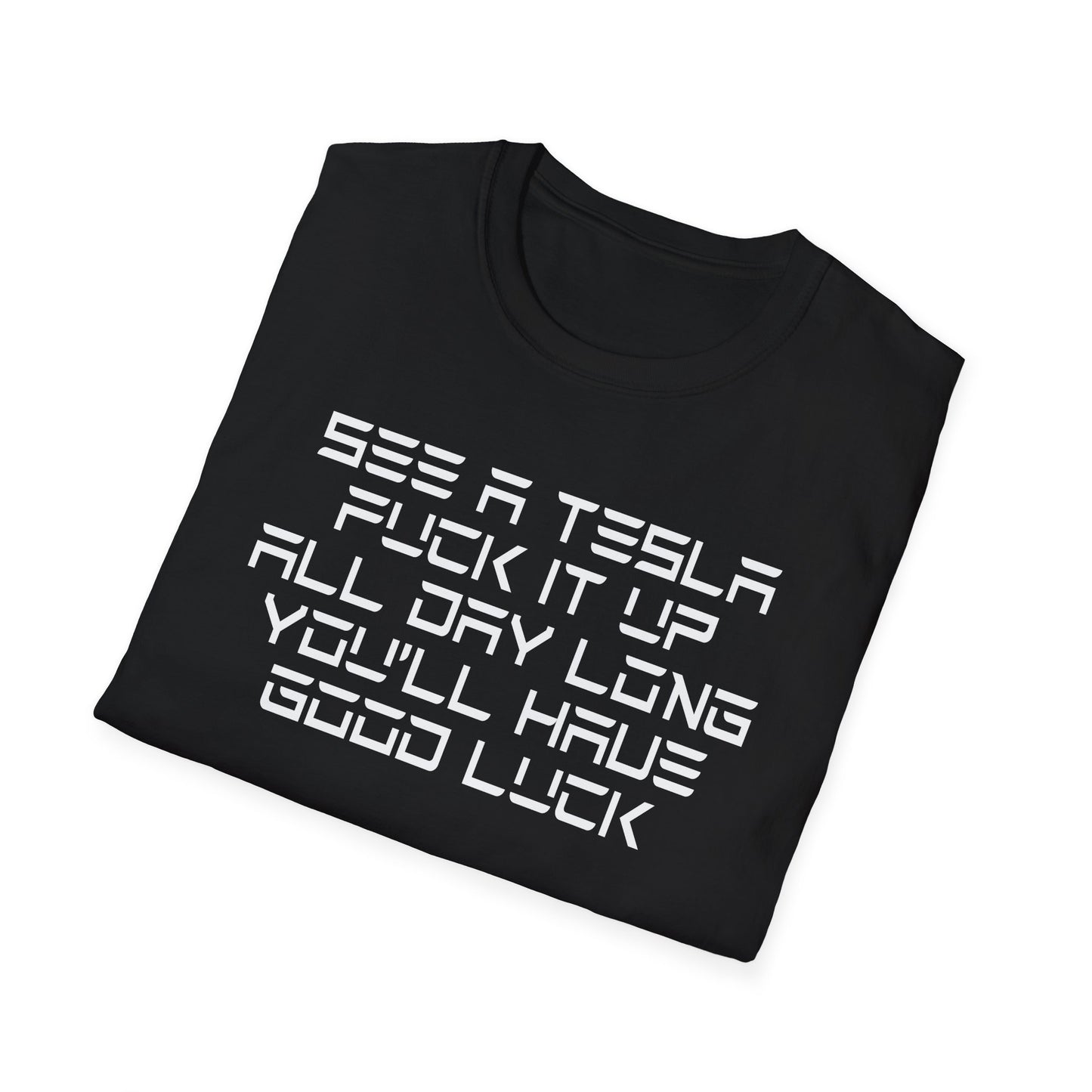 See a Tesla, Fuck it up, All Day Long, You'll Have Good Luck Shirt - Satire