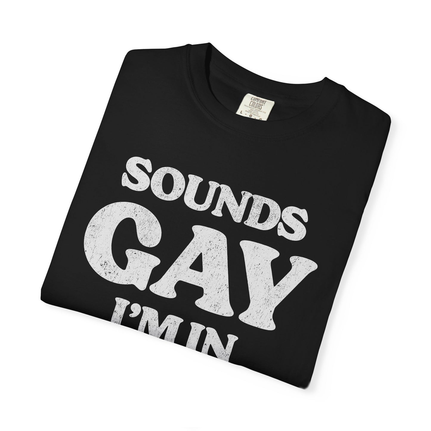 Sounds Gay, I'm In! - Printed on ComfortColors Unisex Garment-Dyed T-shirt
