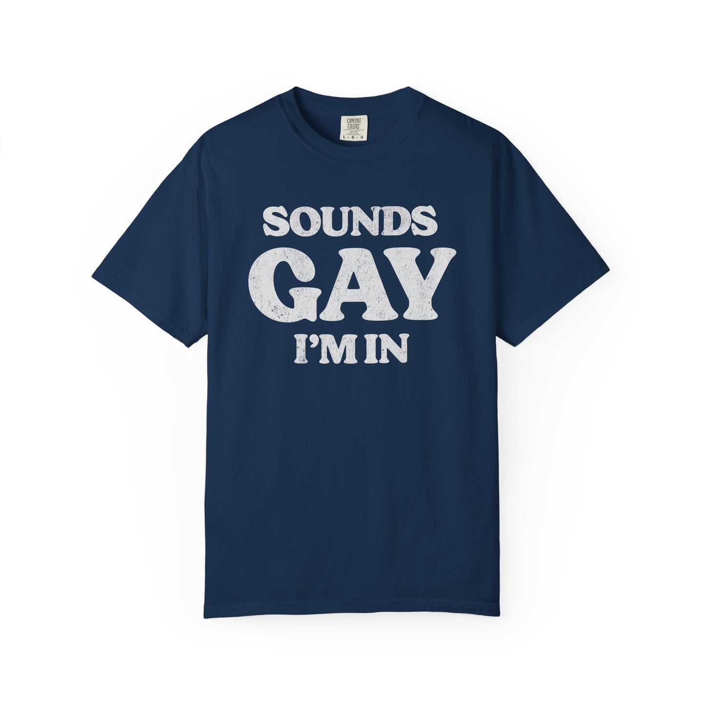 Sounds Gay, I'm In! - Printed on ComfortColors Unisex Garment-Dyed T-shirt