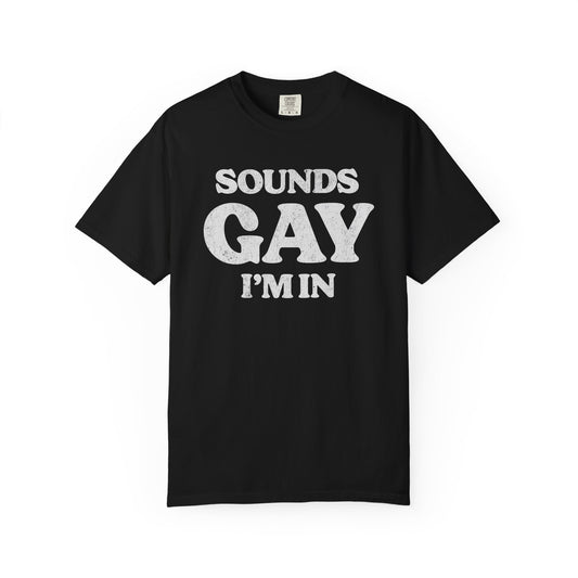 Sounds Gay, I'm In! - Printed on ComfortColors Unisex Garment-Dyed T-shirt