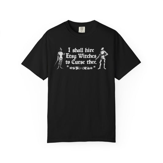 I Shall Hire Etsy Witches to Curse Thee - printed on ComfortColors Unisex Garment-Dyed T-shirt