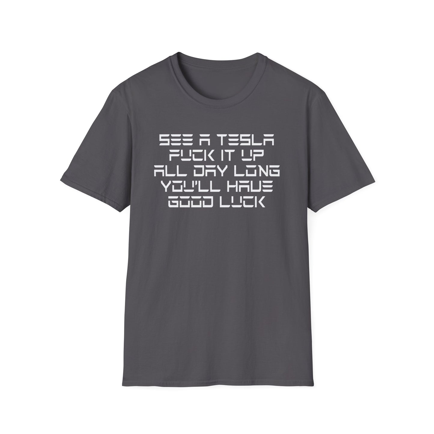 See a Tesla, Fuck it up, All Day Long, You'll Have Good Luck Shirt - Satire