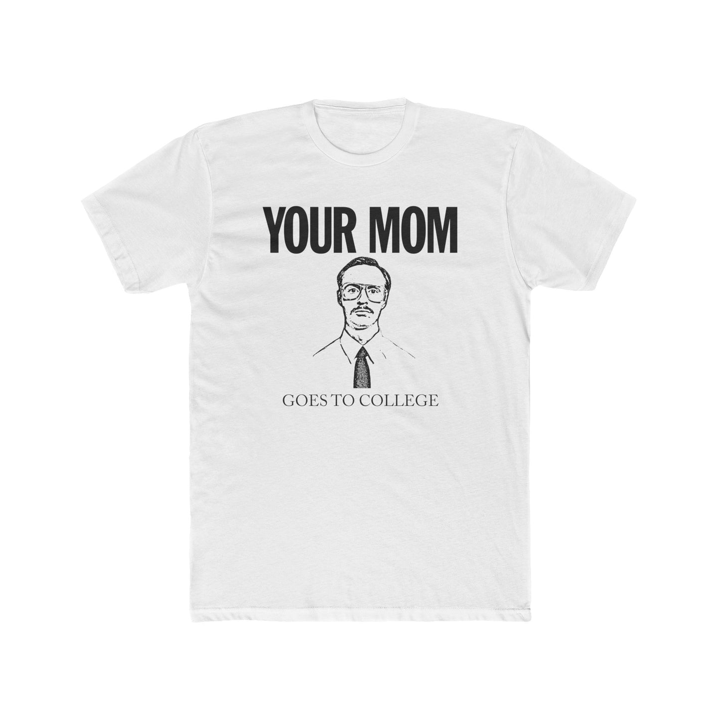 Your Mom Goes To College Classic - Printed on NextLevel Unisex Cotton Crew Tee