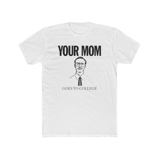 Your Mom Goes To College Classic - Printed on NextLevel Unisex Cotton Crew Tee