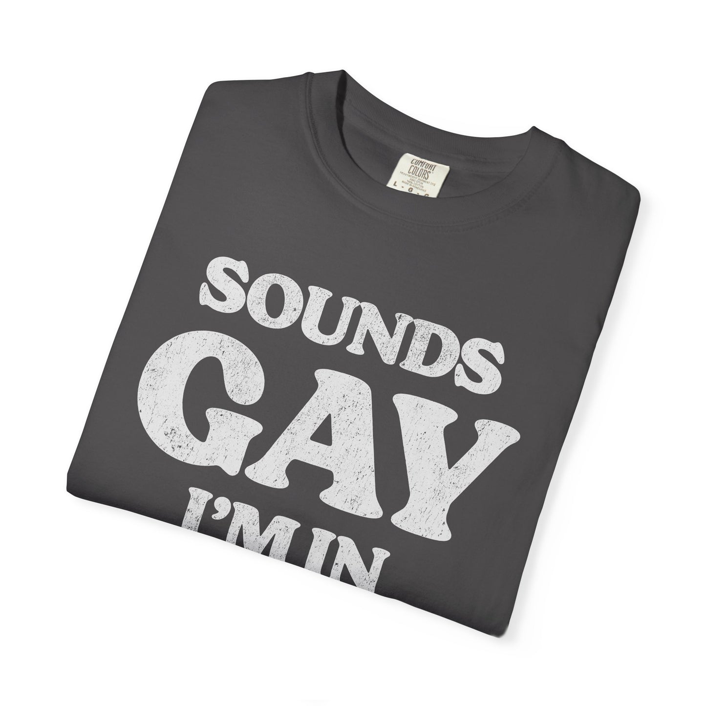Sounds Gay, I'm In! - Printed on ComfortColors Unisex Garment-Dyed T-shirt