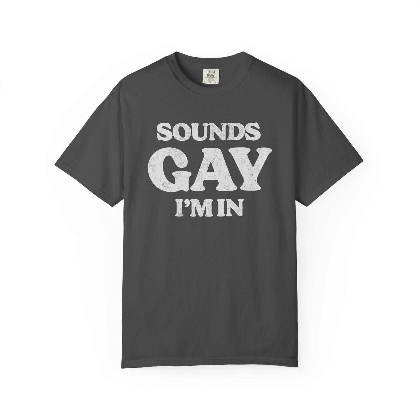 Sounds Gay, I'm In! - Printed on ComfortColors Unisex Garment-Dyed T-shirt