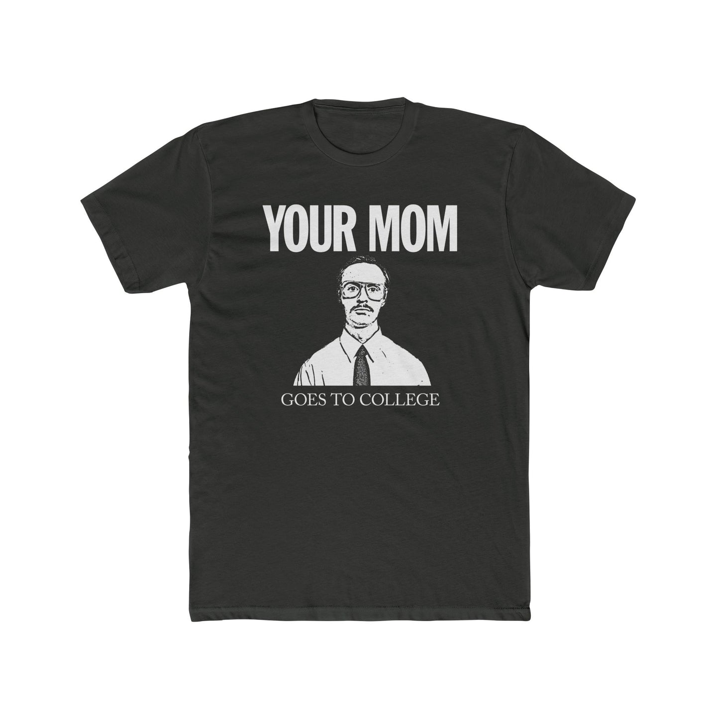 Your Mom Goes To College Classic - Printed on NextLevel Unisex Cotton Crew Tee