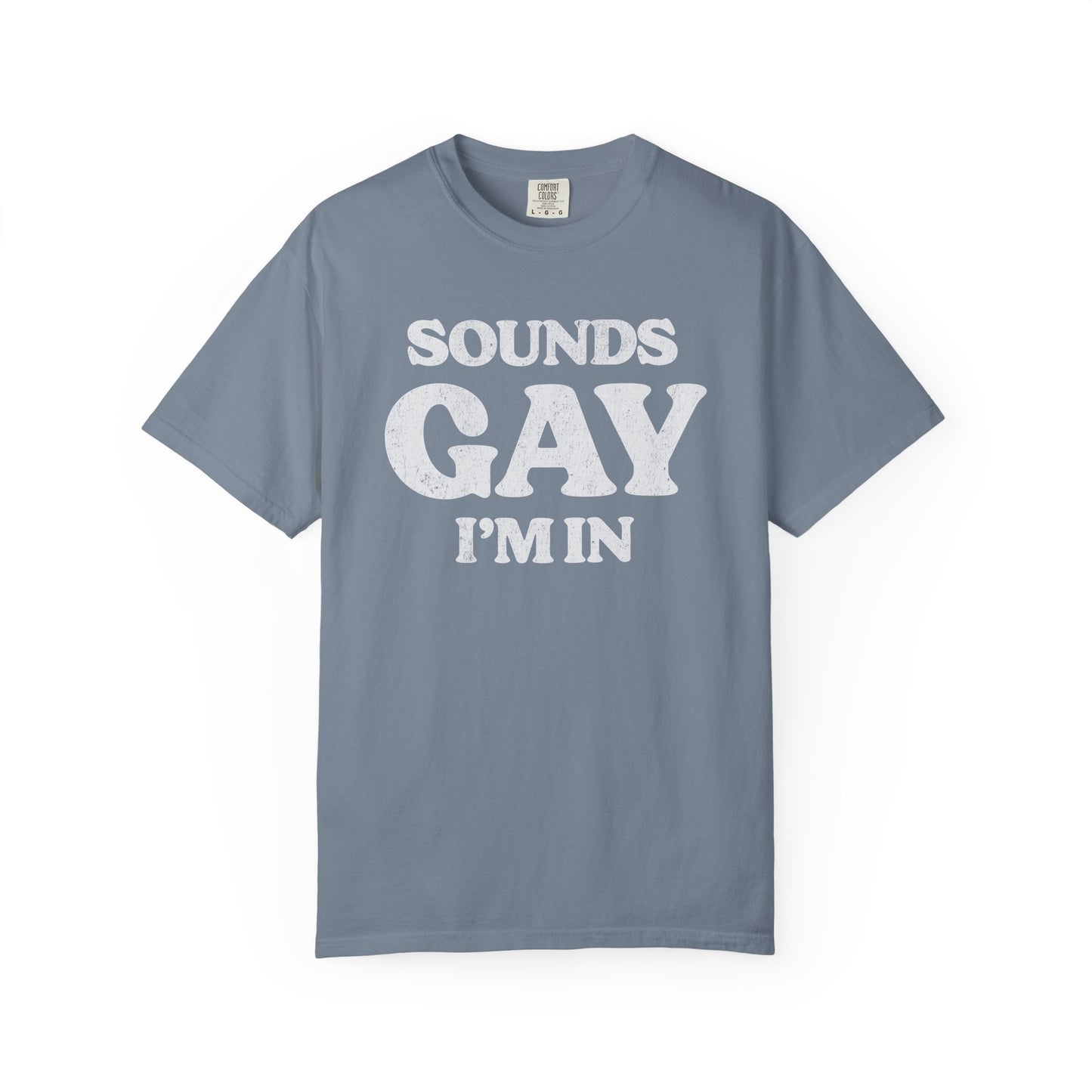 Sounds Gay, I'm In! - Printed on ComfortColors Unisex Garment-Dyed T-shirt