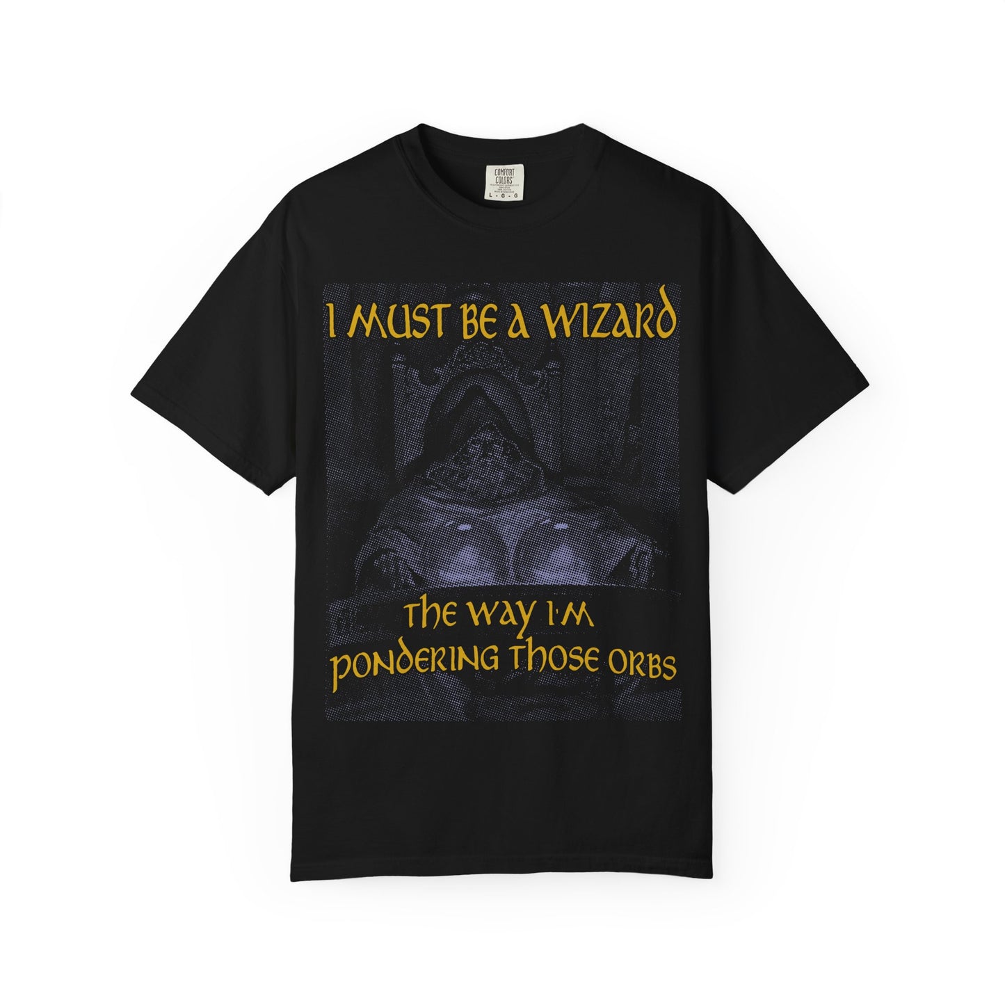 I Must Be a Wizard the Way I'm Pondering Those Orbs - Tee