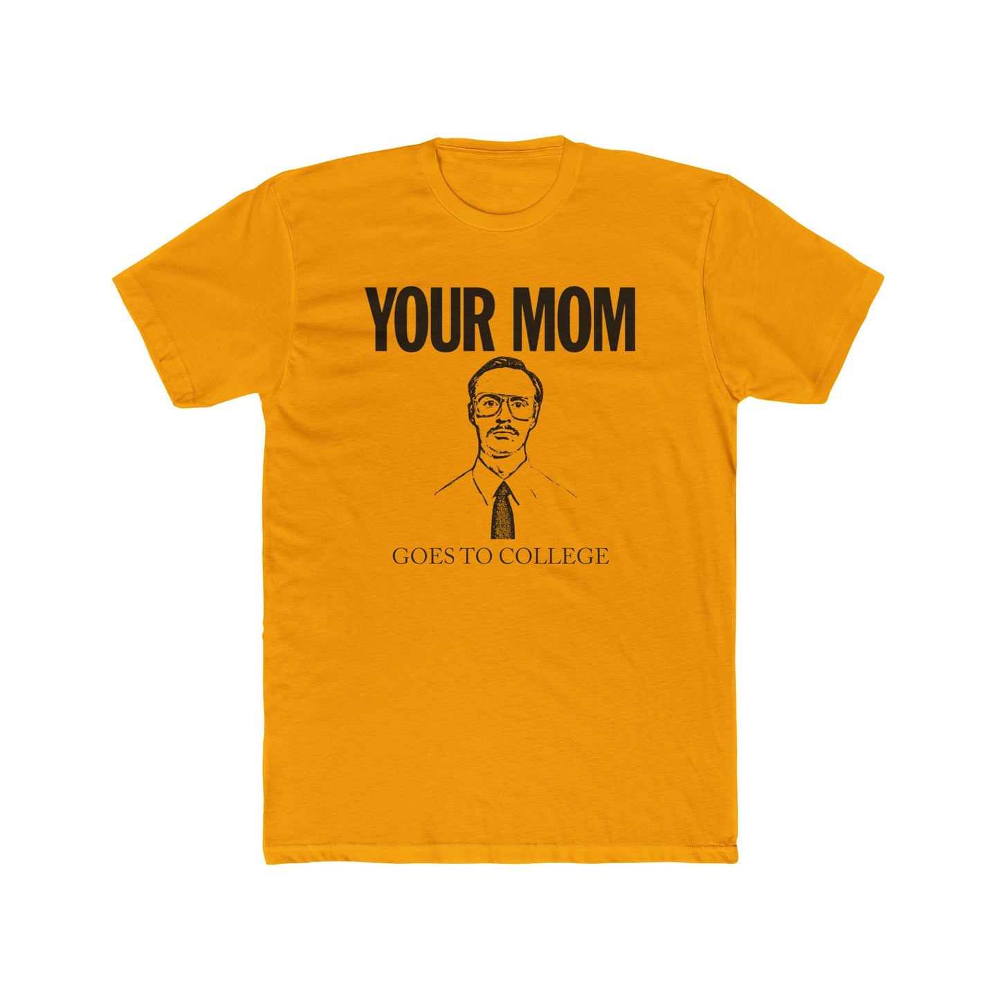 Your Mom Goes To College Classic - Printed on NextLevel Unisex Cotton Crew Tee