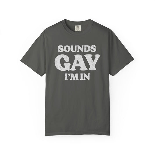 Sounds Gay, I'm In! - Printed on ComfortColors Unisex Garment-Dyed T-shirt