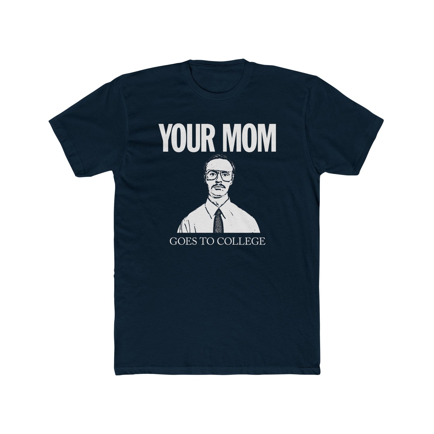 Your Mom Goes To College Classic - Printed on NextLevel Unisex Cotton Crew Tee
