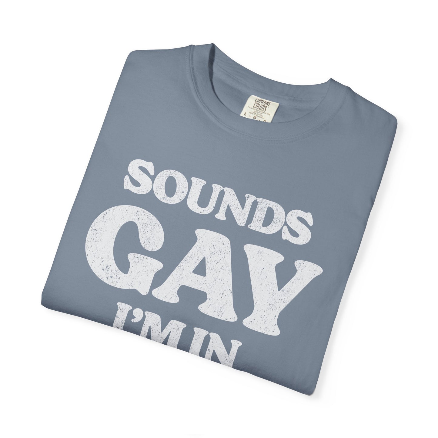 Sounds Gay, I'm In! - Printed on ComfortColors Unisex Garment-Dyed T-shirt