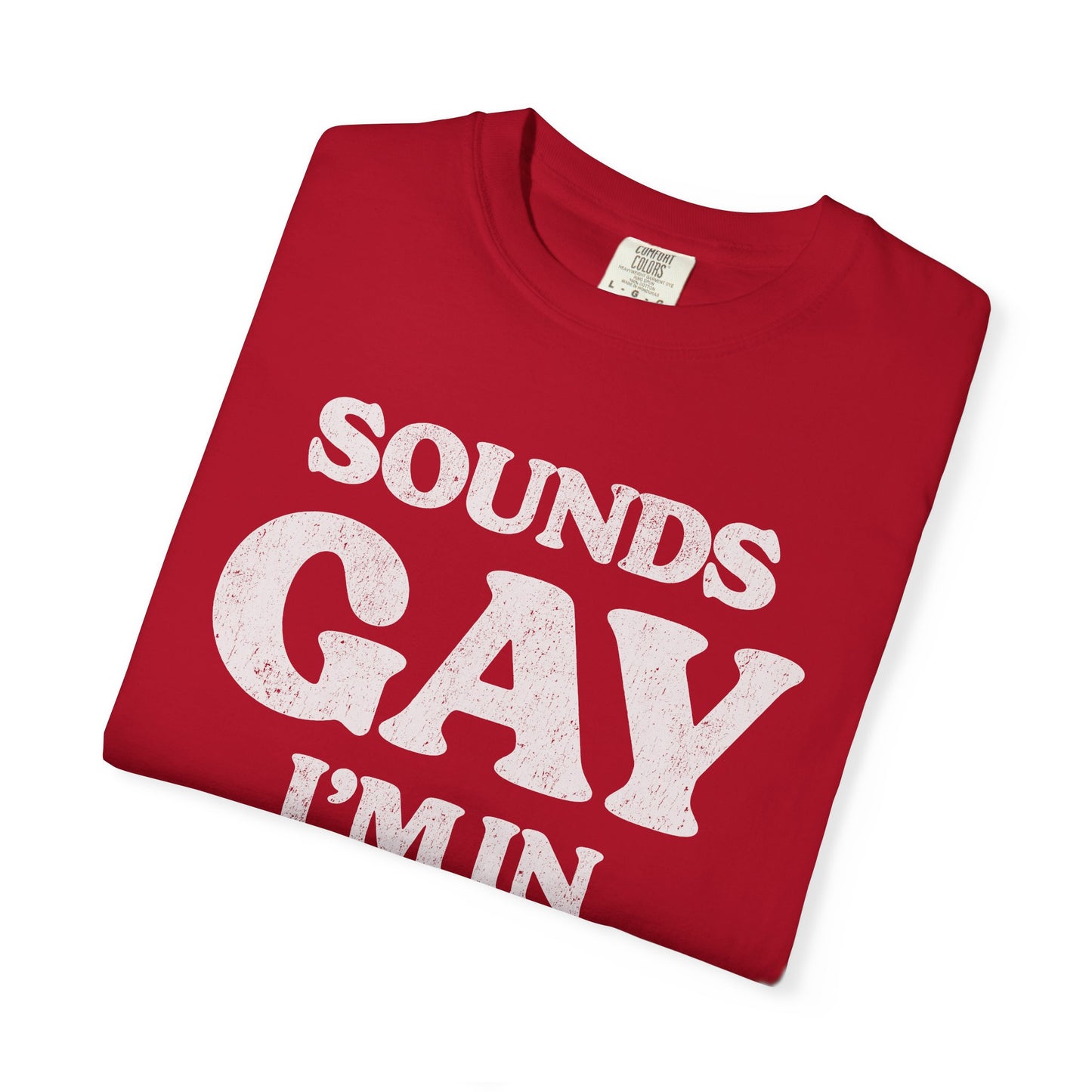 Sounds Gay, I'm In! - Printed on ComfortColors Unisex Garment-Dyed T-shirt