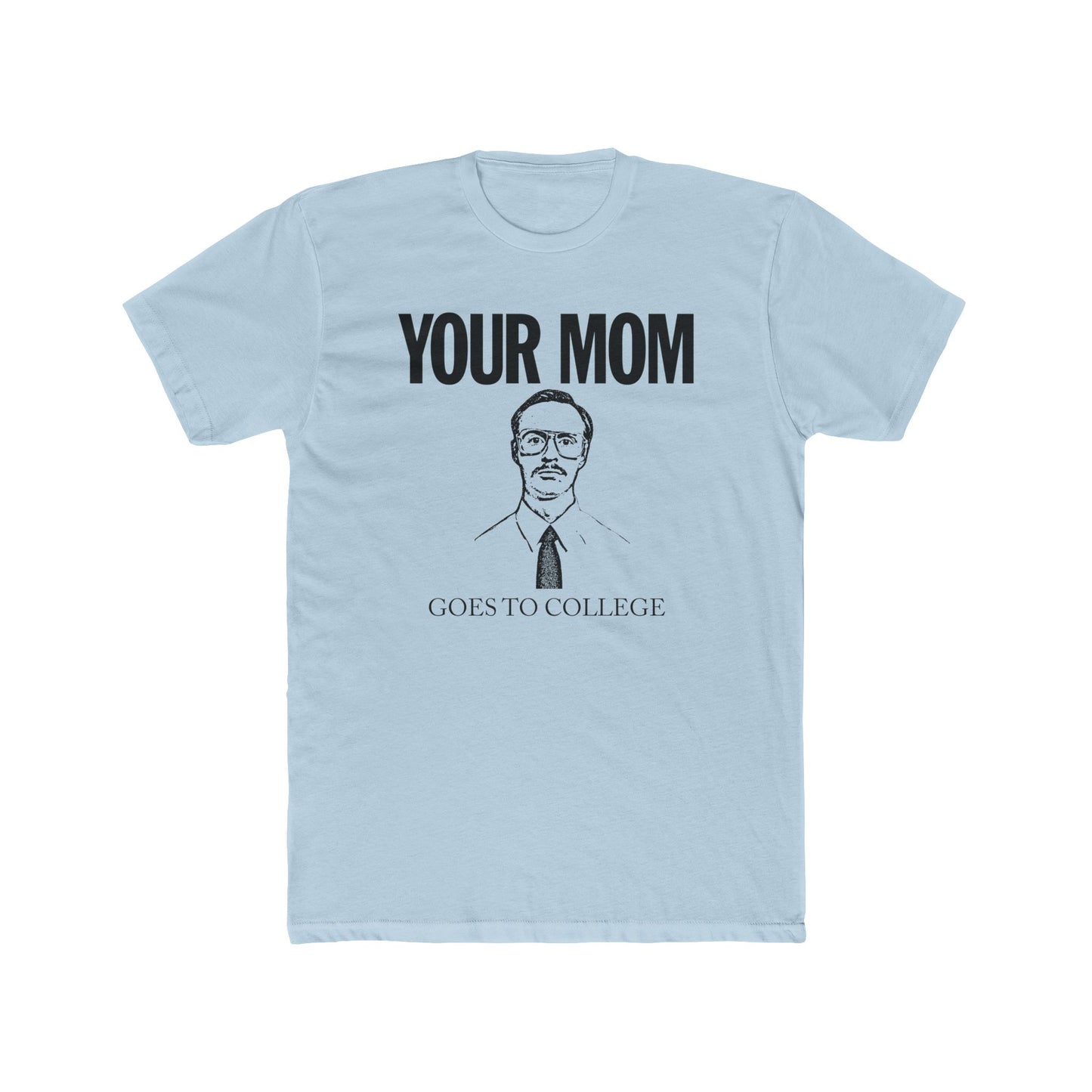 Your Mom Goes To College Classic - Printed on NextLevel Unisex Cotton Crew Tee