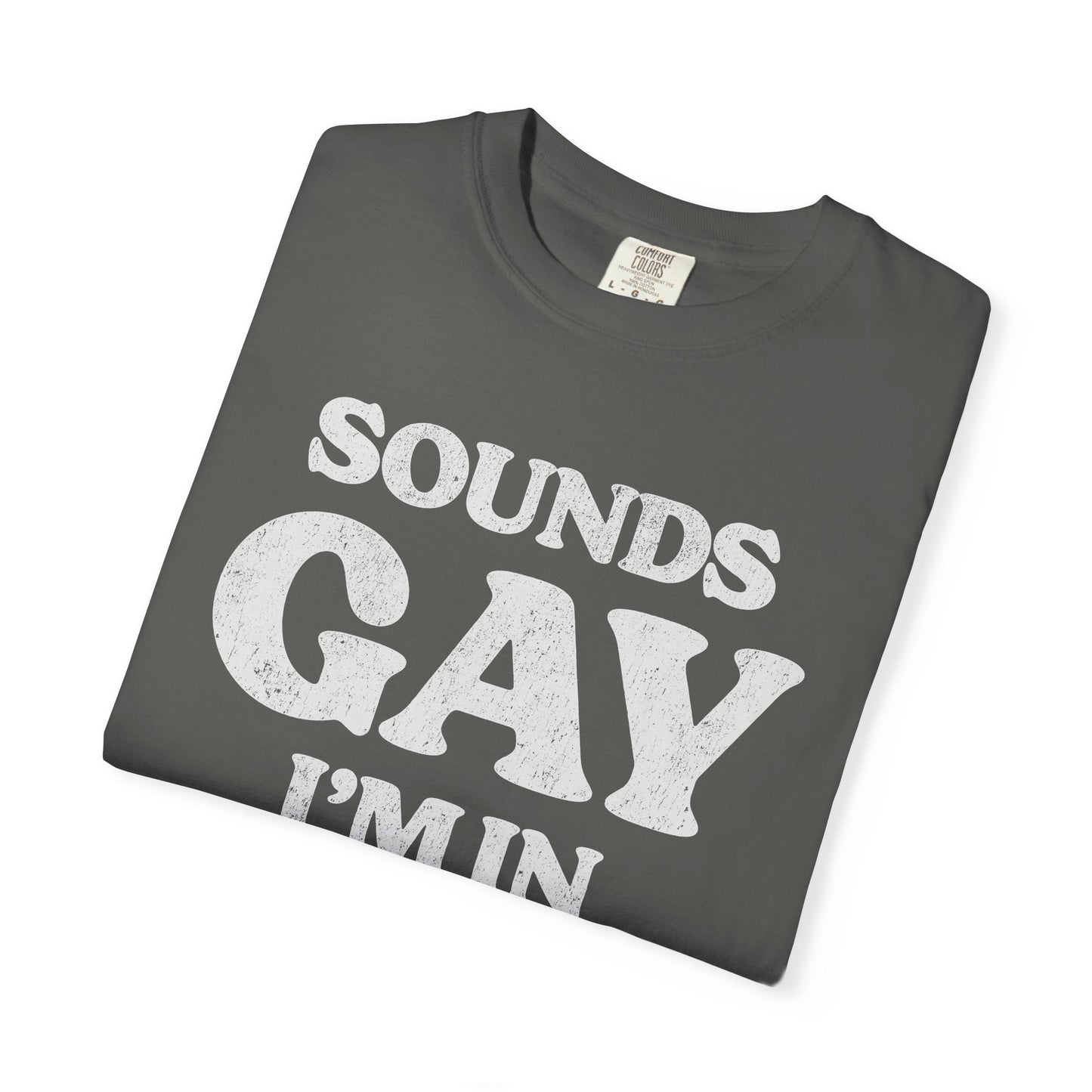 Sounds Gay, I'm In! - Printed on ComfortColors Unisex Garment-Dyed T-shirt